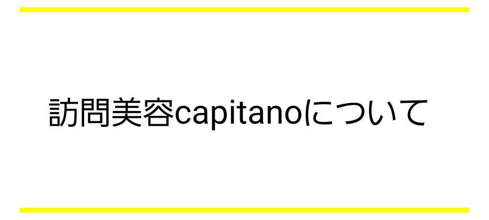 訪問美容capitano<br>について